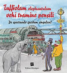 Tuffiolam elephantulam vehi tramine pensili – De spectaculo quodam singulari! (Latein)