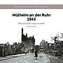 Mülheim an der Ruhr 1945: Bilder einer Stadt in Krieg und Frieden